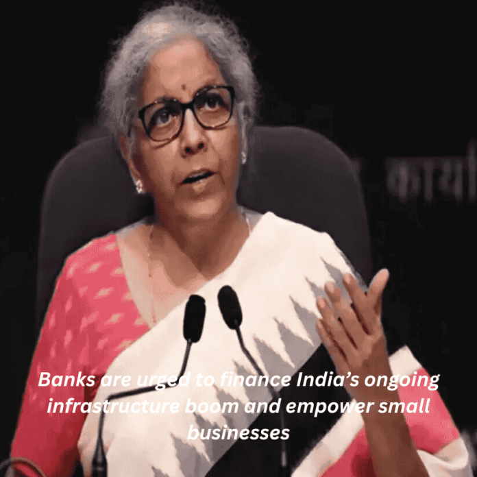 Banks are urged to finance India’s ongoing infrastructure boom and empower small businesses